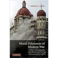 Moral Dilemmas of Modern War: Torture, Assassination, and Blackmail in an Age of Asymmetric Conflict