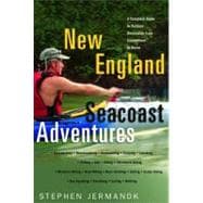 New England Seacoast Adventures A Complete Guide to the Great Outdoors from Connecticut  to Maine