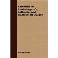 Chronicles of Saint Mungo : Or, Antiquities and Traditions of Glasgow