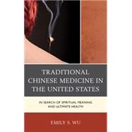 Traditional Chinese Medicine in the United States In Search of Spiritual Meaning and Ultimate Health