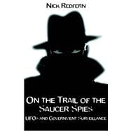 On the Trail of the Saucer Spies : UFOs and Government Surveillance