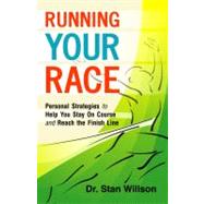 Running Your Race: Personal Strategies to Help You Stay on Course and Reach the Finish Line