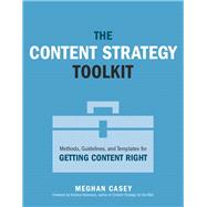 Content Strategy Toolkit, The  Methods, Guidelines, and Templates for Getting Content Right