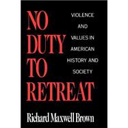 No Duty to Retreat Violence and Values in American History and Society