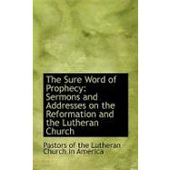 The Sure Word of Prophecy: Sermons and Addresses on the Reformation and the Lutheran Church