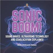 Sonic Boom! Sound Waves, Ultrasound Technology and Echolocation Explained | Grade 6-8 Physical Science