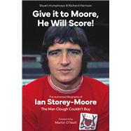 Give it to Moore, He Will Score! The Authorised Biography of Ian Storey-Moore, The Man Clough Couldn’t Buy