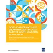 Good Jobs for Inclusive Growth in Central Asia and the South Caucasus Regional Report