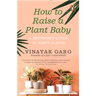 How to Raise a Plant Baby A Beginner's Guide to Happy Plants,9780143455110