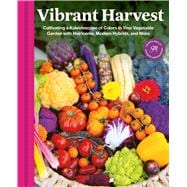 Vibrant Harvest Cultivating a Kaleidoscope of Colors in Your Vegetable Garden with Heirlooms, Modern Hybrids, and More