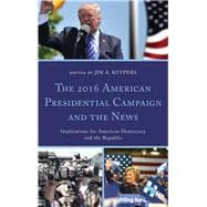 The 2016 American Presidential Campaign and the News Implications for American Democracy and the Republic