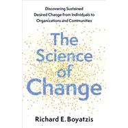 The Science of Change Discovering Sustained, Desired Change from Individuals to Organizations and Communities