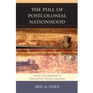 The Pull of Postcolonial Nationhood Gender and Migration in Francophone African Literatures