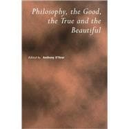 Philosophy, the Good, the True and the Beautiful