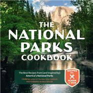 The National Parks Cookbook The Best Recipes from (and Inspired by) America’s National Parks