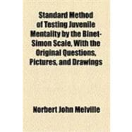 Standard Method of Testing Juvenile Mentality by the Binet-simon Scale, With the Original Questions, Pictures, and Drawings