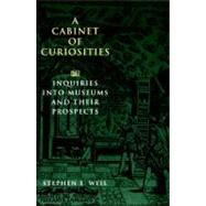 A Cabinet of Curiosities Inquiries into Museums and Their Prospects