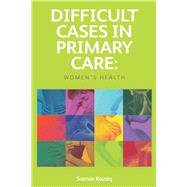 Difficult Cases in Primary Care: Women's Health