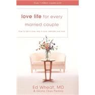 Love Life for Every Married Couple : How to Fall in Love, Stay in Love, Rekindle Your Love