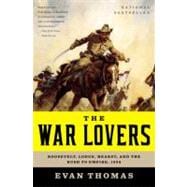 War Lovers : Roosevelt, Lodge, Hearst, and the Rush to Empire 1898