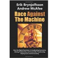 Race Against the Machine: How the Digital Revolution is Accelerating Innovation, Driving Productivity, and Irreversibly Transforming Employment and the Economy