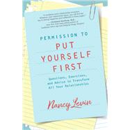 Permission to Put Yourself First Questions, Exercises, and Advice to Transform All Your Relationships