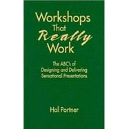 Workshops That Really Work : The ABC's of Designing and Delivering Sensational Presentations