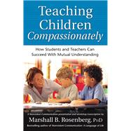 Teaching Children Compassionately How Students and Teachers Can Succeed with Mutual Understanding