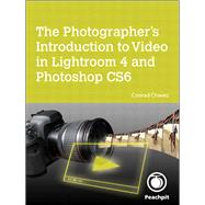 The Photographer's Introduction to Video in Lightroom 4 and Photoshop CS6