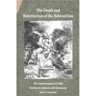 The Death and Resurrection of the Beloved Son; The Transformation of Child Sacrifice in Judaism and Christianity