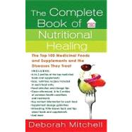 The Complete Book of Nutritional Healing The Top 100 Medicinal Foods and Supplements and the Diseases They Treat