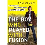 The Boy Who Played With Fusion: Extreme Science, Extreme Parenting, and How to Make a Star