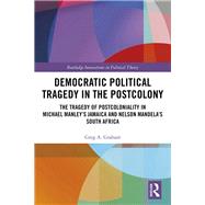 Democratic Political Tragedy in the Postcolony: The Tragedy of Postcoloniality in Michael ManleyÆs Jamaica and Nelson MandelaÆs South Africa