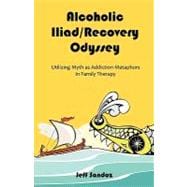 Alcoholic Iliad/Recovery Odyssey : Utilizing Myth As Addiction Metaphors in Family Therapy