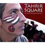 Tahrir Square The Heart of the Egyptian Revolution (A Tahrir Studies Edition)
