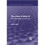 The Case of Miss R. (Psychology Revivals): The Interpretation of a Life Story