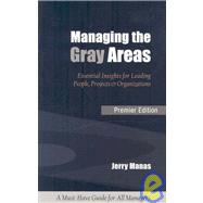 Managing the Gray Areas: Essential Insights for Leading People, Projects & Organizations