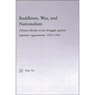Buddhism, War, and Nationalism: Chinese Monks in the Struggle Against Japanese Aggression 1931-1945