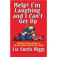 Help! I'm Laughing and I Can't Get Up : Fall-down Funny Stories to Fill Your Heart and Lift Your Spirit
