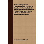Business English and Correspondence: A Practical Treatise on the Methods by Which Expert Correspondents Produce Clear and Forceful Letters to Meet Modern Business Requirements