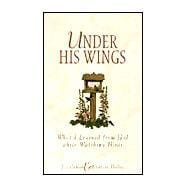 Under His Wings : What I Learned from God While Watching Birds