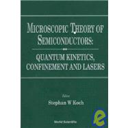 Microscopic Theory of Semiconductors: Quantum Kinetics, Confinement and Lasers
