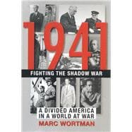 1941: Fighting the Shadow War A Divided America in a World at War