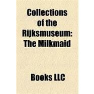 Collections of the Rijksmuseum : The Milkmaid, Night Watch, Battle of Gibraltar, the Jewish Bride, the Little Street