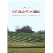 An Atlas of Northamptonshire: The Medieval and Early-modern Landscape