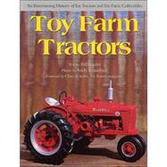 Toy Farm Tractors : An Entertaining History of Toy Tractors and Toy Farm Collectibles