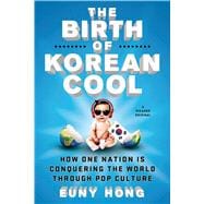 The Birth of Korean Cool How One Nation Is Conquering the World Through Pop Culture