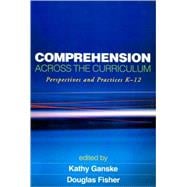 Comprehension Across the Curriculum Perspectives and Practices K-12