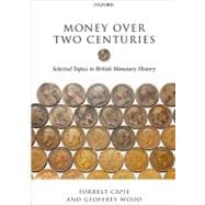 Money over Two Centuries Selected Topics in British Monetary History