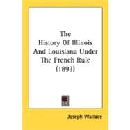 The History Of Illinois And Louisiana Under The French Rule
